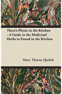 There's Physic in the Kitchen - A Guide to the Medicinal Herbs to Found in the Kitchen