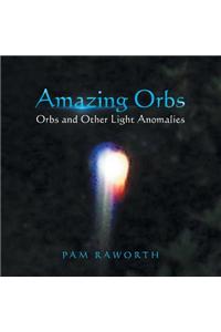 Amazing Orbs: Orbs and Other Light Anomalies