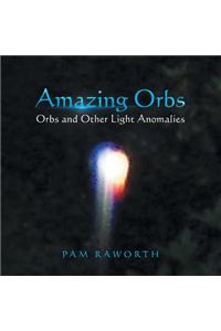 Amazing Orbs: Orbs and Other Light Anomalies