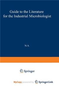 Guide to the Literature for the Industrial Microbiologist