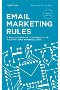 Email Marketing Rules: A Step-By-Step Guide to the Best Practices That Power Email Marketing Success
