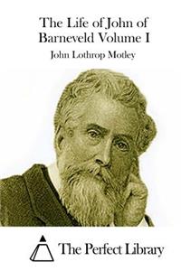 The Life of John of Barneveld Volume I