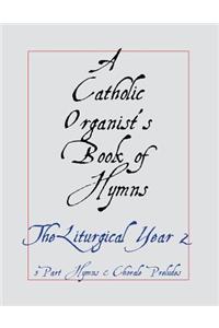 A Catholic Organist's Book of Hymns: The Liturgical Year II: 3 Part Hymns & Chorale