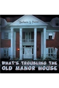 What's Troubling the Old Manor House