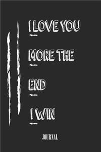 I LOVE YOU MORE THE END I WIN . best gift Birthday/ Valentine's Day gift/Anniversary for friendS, father FAMILY. Lined Blank Notebook Journal to Write Funny Ideas. Coworker Notebook