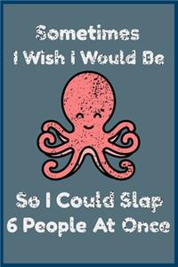 Sometimes I Wish I Would Be Octopus So I Could Slap 8 People At Once