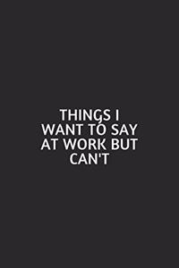 Things I Want To Say At Work But Can'T