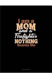 I Am A Mom And A Firefighter Nothing Scares Me
