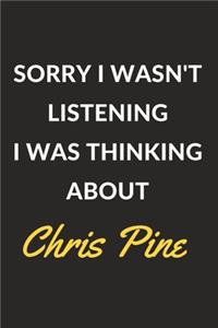 Sorry I Wasn't Listening I Was Thinking About Chris Pine
