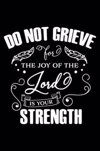 Do not Grieve the Joy of the Lord is Your Strength