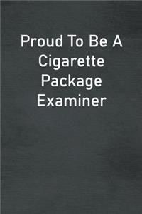 Proud To Be A Cigarette Package Examiner