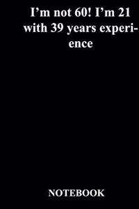 I'm not 60! I'm 21 with 39 years experience
