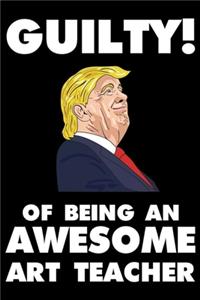 Guilty! Of Being An Awesome Art Teacher