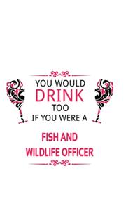 You Would Drink Too If You Were A Fish And Wildlife Officer