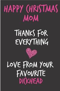 Happy Christmas Mom Thanks For Everything Love From Your Favourite Dickhead