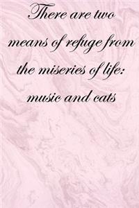 There are two means of refuge from the miseries of life music and cats