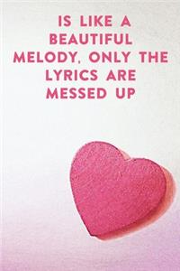 is like a beautiful melody, only the lyrics are messed up