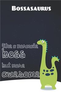 Bossasaurus Like a Normale BOSS But More Awesome