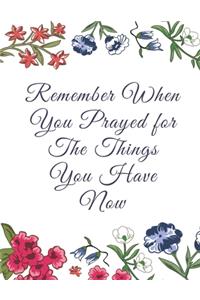 Remember When You Prayed for The Things You Have Now