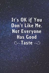 It's Ok If You Don't Like Me, Not Everyone Has Good Taste