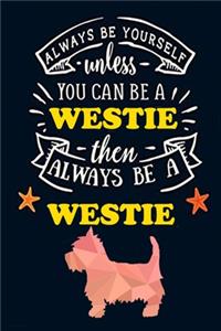 Always Be Yourself unless You can be a WESTIE Then Always BE A WESTIE Puppies Dogs