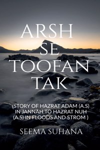 Arsh Se Toofan Tak: Story of Hazrat Adam (A.S) in Jannah to Hazrat Nuh (A.S) in floods and strom