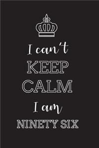 I Can't Keep Calm I Am Ninety Six