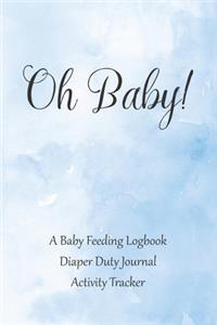 Oh Baby / A Baby Feeding Logbook / Diaper Duty Journal / Activity Tracker