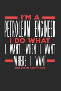 I'm a Petroleum Engineer I Do What I Want, When I Want, Where I Want. Just Let Me Ask My Wife