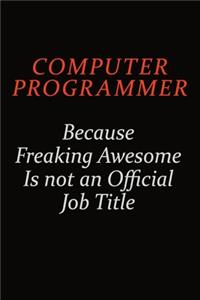 Computer Programmer Because Freaking Awesome Is Not An Official job Title