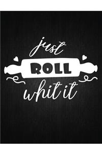 Just Roll Whit It