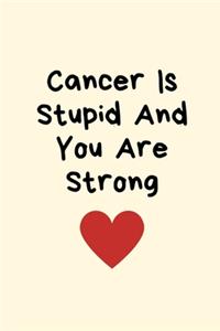 Cancer Is Stupid And You Are Strong