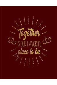 Together is our favorite place to be