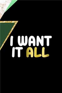 I Want It All