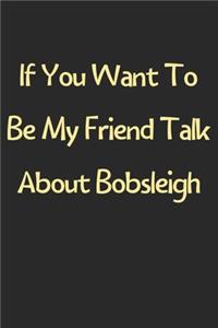 If You Want To Be My Friend Talk About Bobsleigh