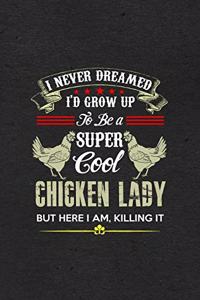I Never Dreamed I'd Grow Up to Be a Super Cool Chicken Lady but Here I Am Killing It A5 Lined Notebook