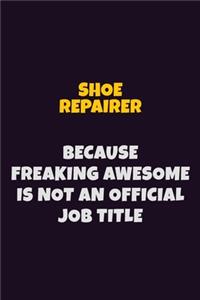 Shoe Repairer, Because Freaking Awesome Is Not An Official Job Title