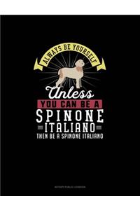 Always Be Yourself Unless You Can Be A Spinone Italiano Then Be A Spinone Italiano