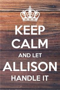 Keep Calm and Let allison Handle It: 6x9" Lined Notebook/Journal Funny Gift Idea