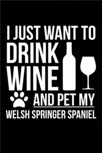 I just want to drink wine and pet my Welsh Springer Spaniel dog mom dog dad Wine lover Journal Notebook