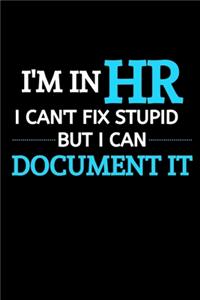 I Am In HR I Can't Fix Stupid But I Can Document It