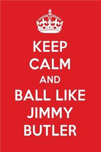 Keep Calm and Play Like Jimmy Butler: Jimmy Butler Designer Notebook
