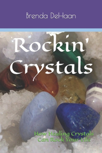 Rockin' Crystals: How Healing Crystals Can Rock Your Life