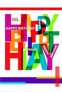 Happy 103rd Birthday: Notebook, Journal, Diary, 105 Lined Pages, Birthday Gifts for 103 Year Old Women or Men, Mom or Dad, Husband or Wife, Great Grandma or Grandpa, Book Size 8 1/2 X 11
