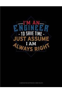 I'm an Engineer to Save Time Just Assume I'm Always Right