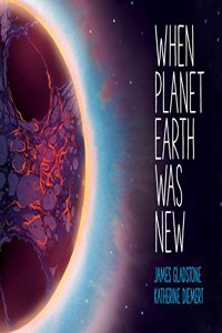 When Planet Earth Was New: A Short History of Our Planet's Long Journey