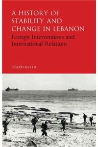 History of Stability and Change in Lebanon Foreign Interventions and International Relations