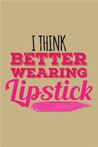 I Think Better Wearing Lipstick