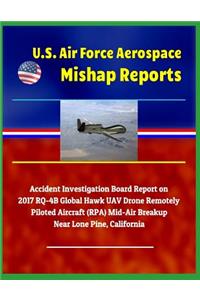 U.S. Air Force Aerospace Mishap Reports: Accident Investigation Board Report on 2017 Rq-4b Global Hawk Uav Drone Remotely Piloted Aircraft (Rpa) Mid-Air Breakup Near Lone Pine, California