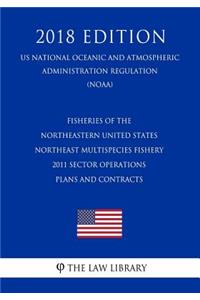 Fisheries of the Northeastern United States - Northeast Multispecies Fishery - 2011 Sector Operations Plans and Contracts (Us National Oceanic and Atmospheric Administration Regulation) (Noaa) (2018 Edition)